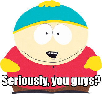Eric Cartman &quot;Seriously, you guys?&quot;